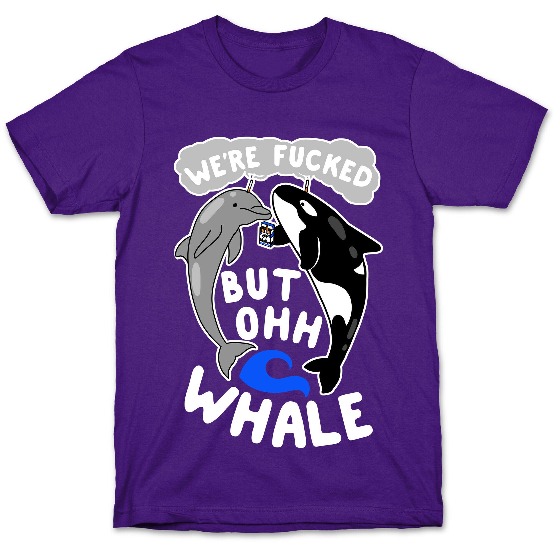 We're Fucked But Oh Whale T-Shirt