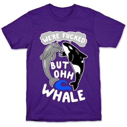 We're Fucked But Oh Whale T-Shirt