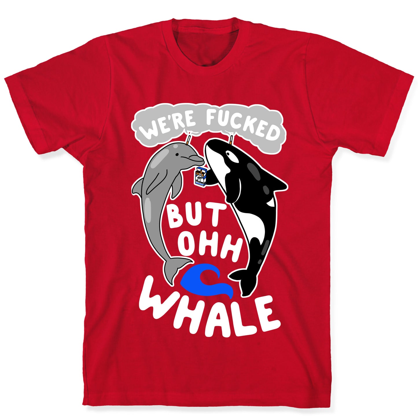 We're Fucked But Oh Whale T-Shirt