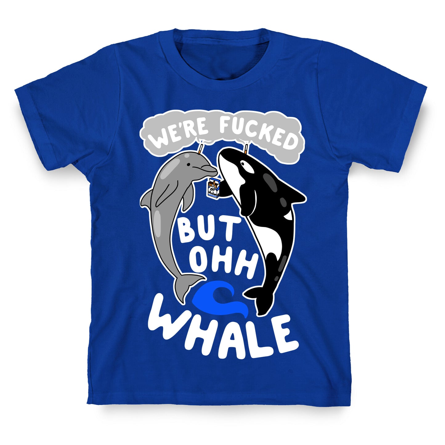 We're Fucked But Oh Whale T-Shirt