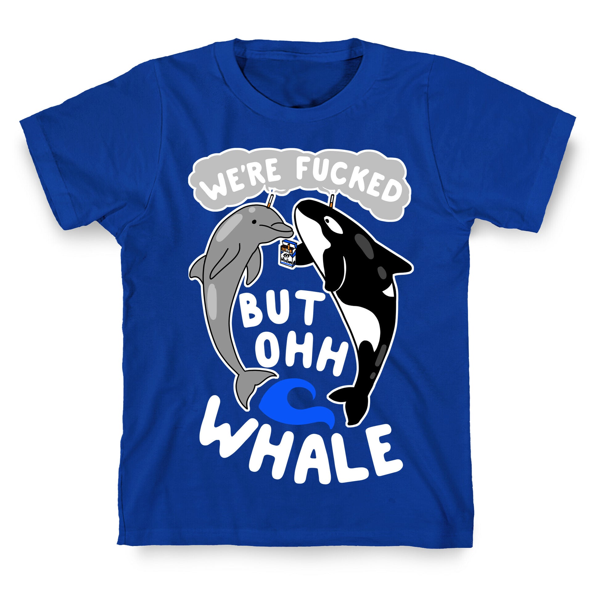 We're Fucked But Oh Whale T-Shirt
