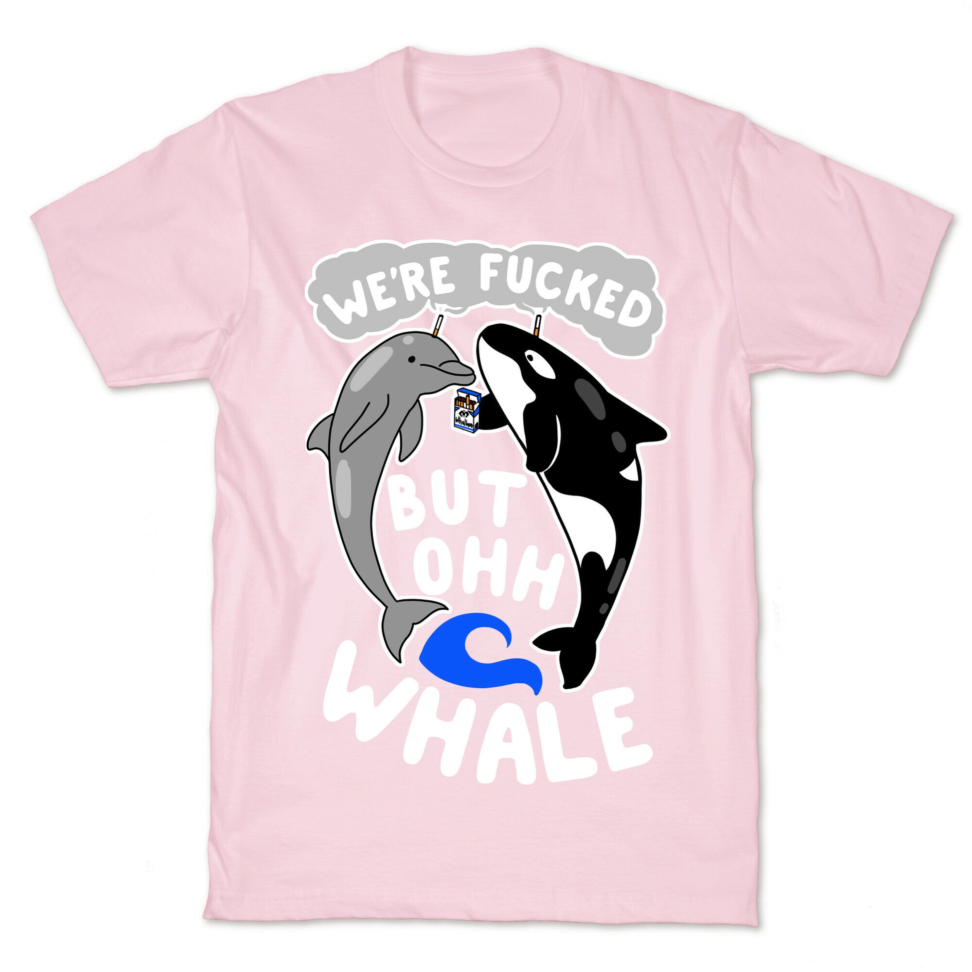 We're Fucked But Oh Whale T-Shirt