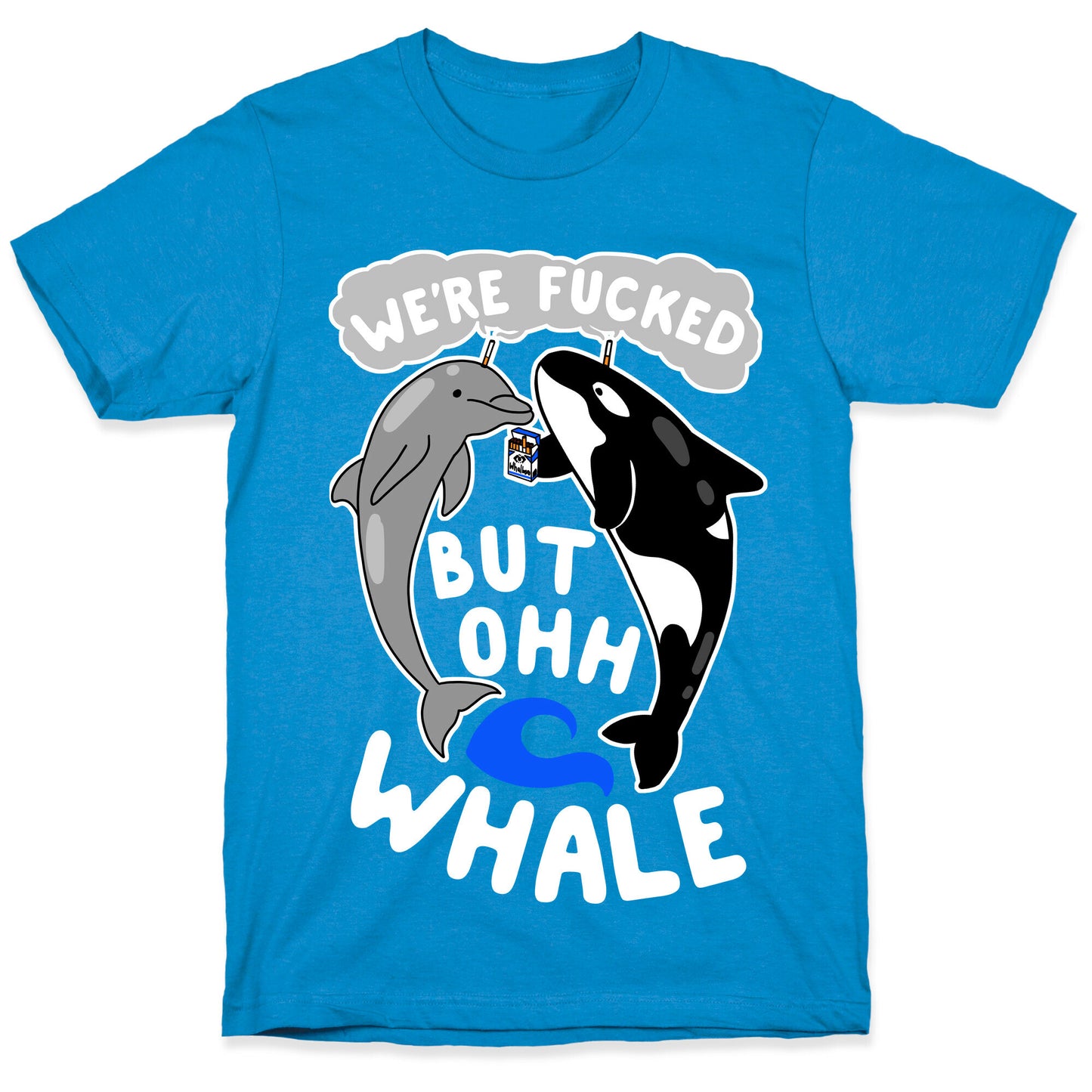 We're Fucked But Oh Whale T-Shirt