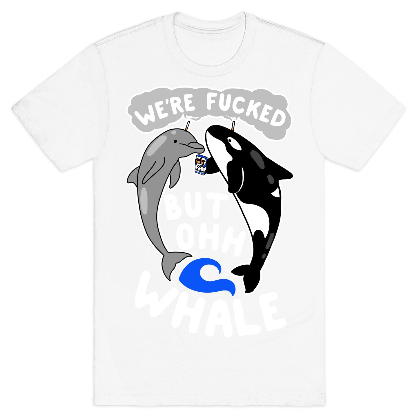 We're Fucked But Oh Whale T-Shirt