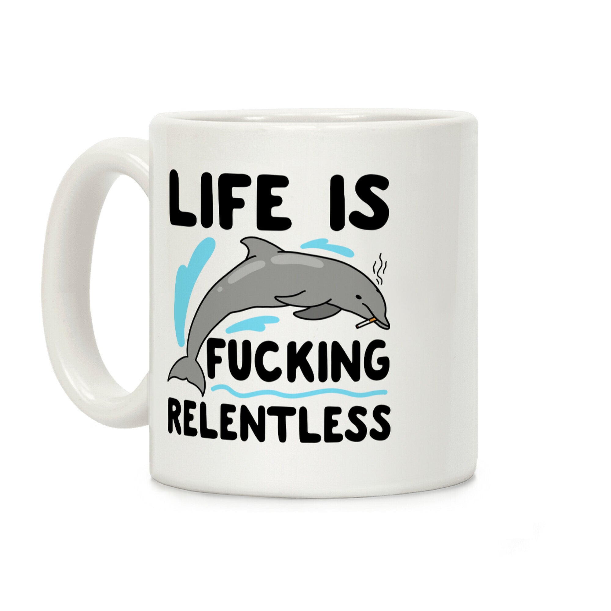 Life is F***ing Relentless Dolphin Coffee Mug
