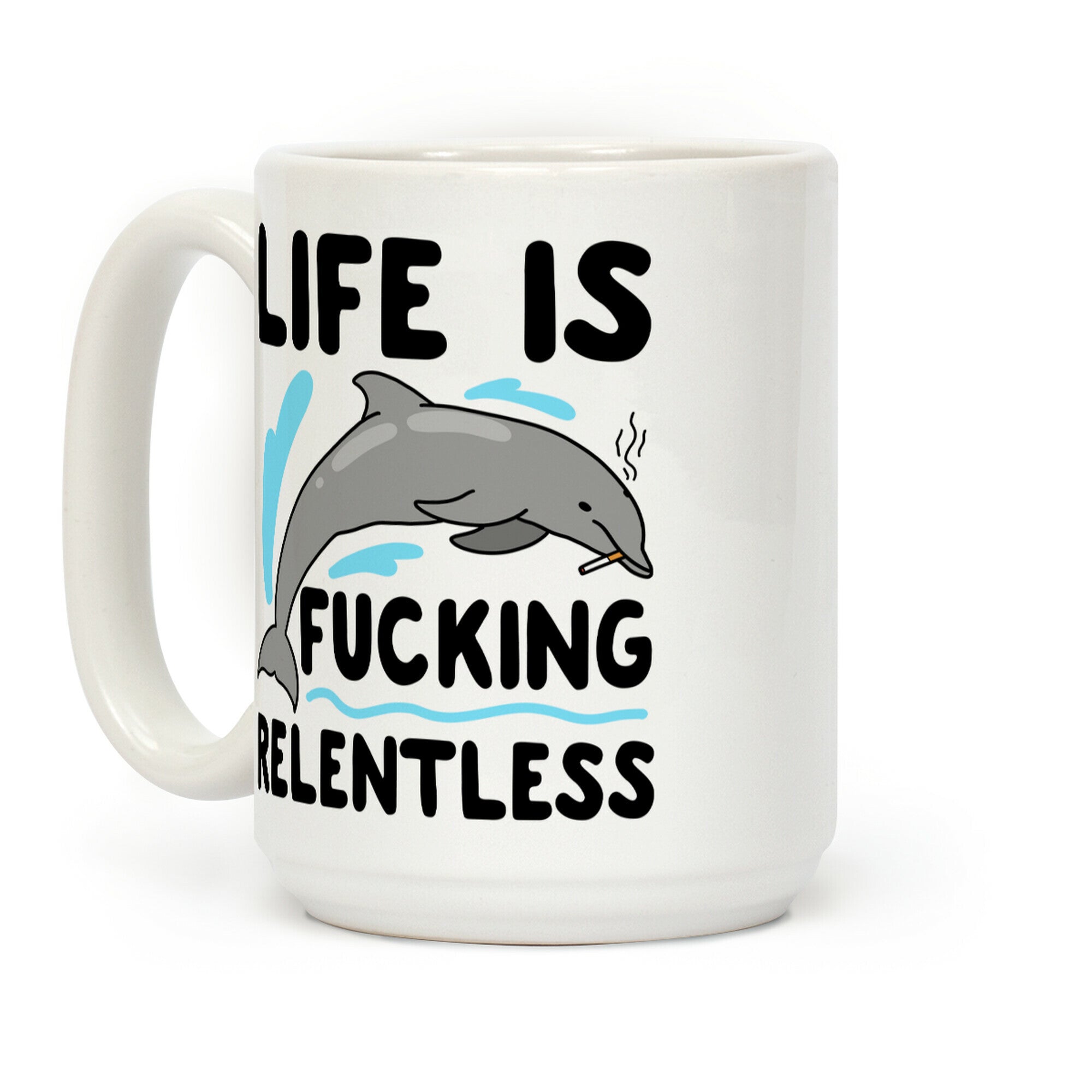 Life is F***ing Relentless Dolphin Coffee Mug