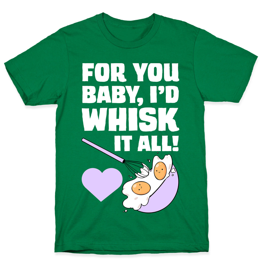 For You, Baby, I'd Whisk It All! T-Shirt