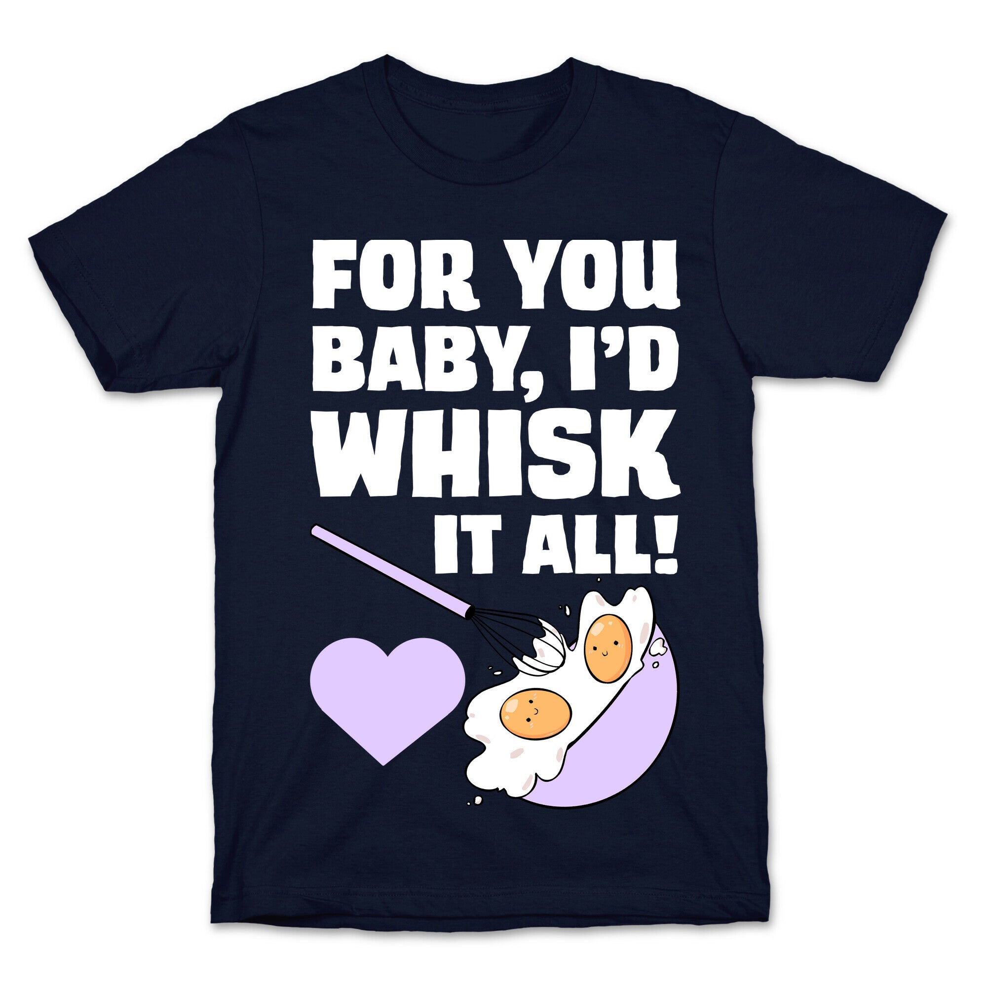 For You, Baby, I'd Whisk It All! T-Shirt