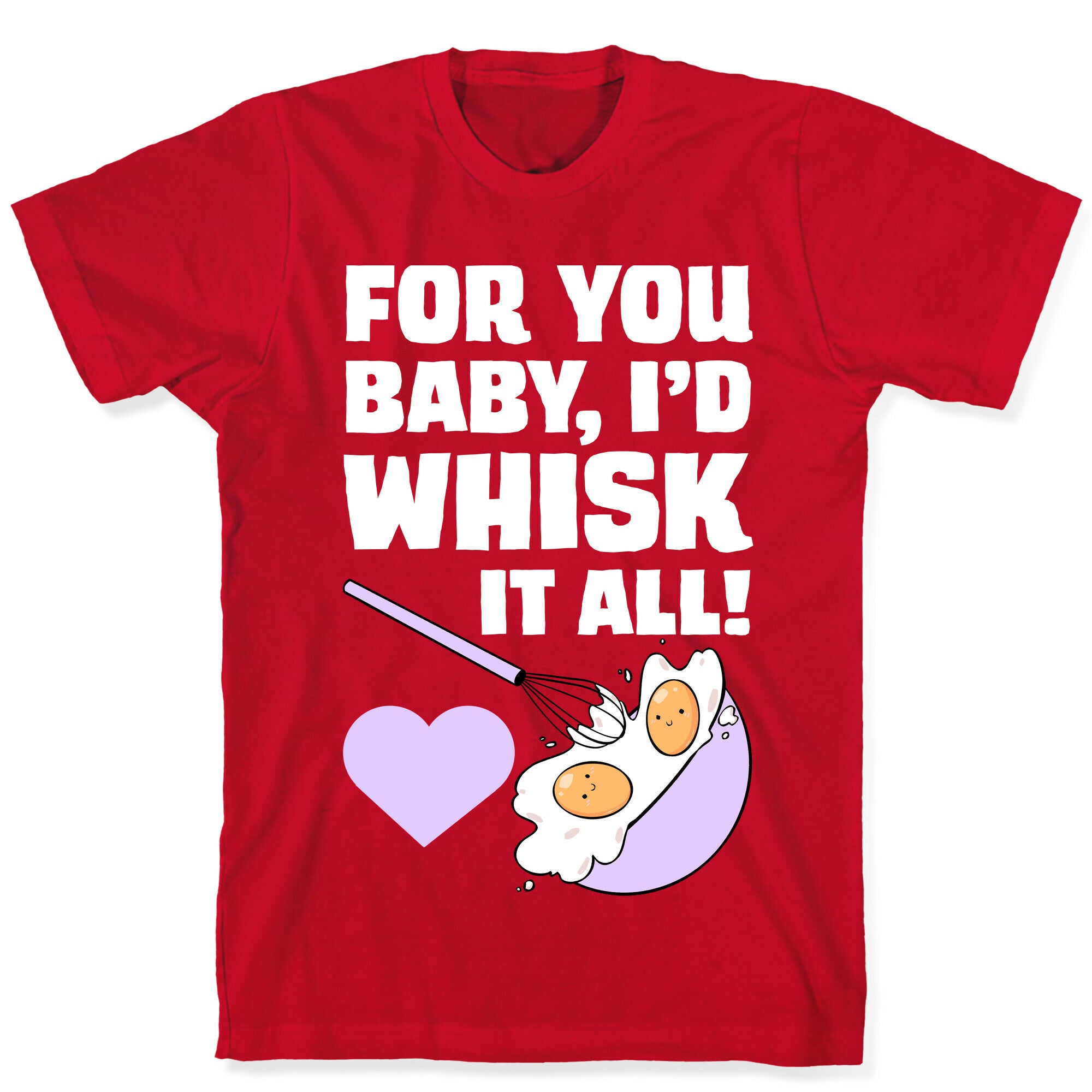 For You, Baby, I'd Whisk It All! T-Shirt