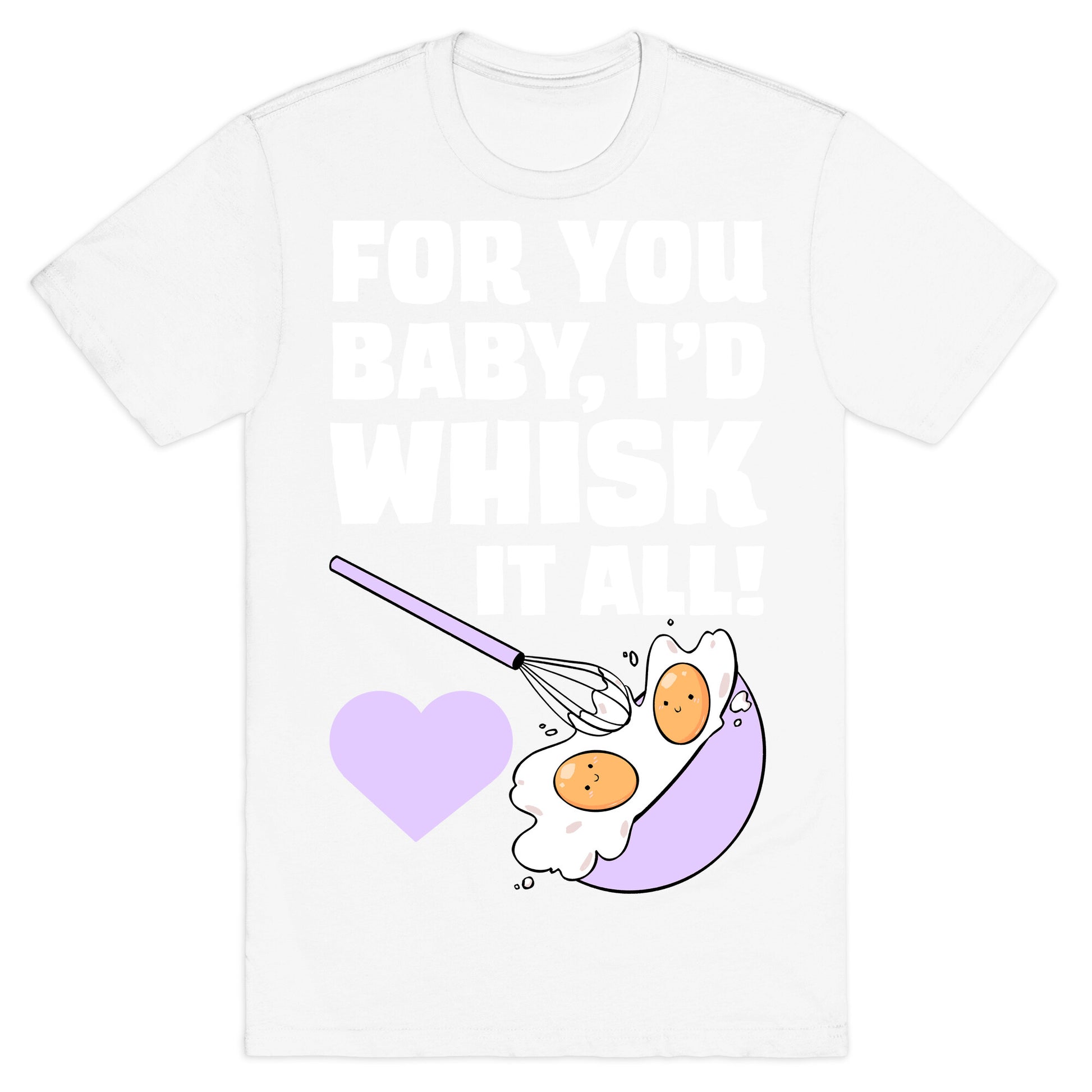 For You, Baby, I'd Whisk It All! T-Shirt