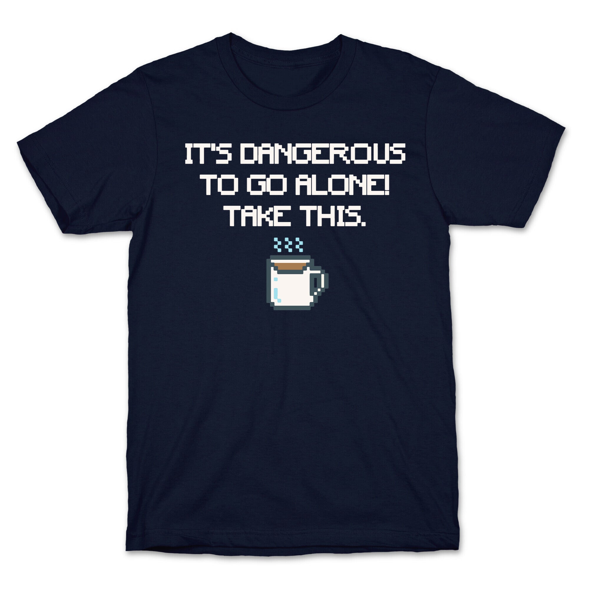 It's Dangerous To Go Alone Take This Coffee Parody White Print T-Shirt