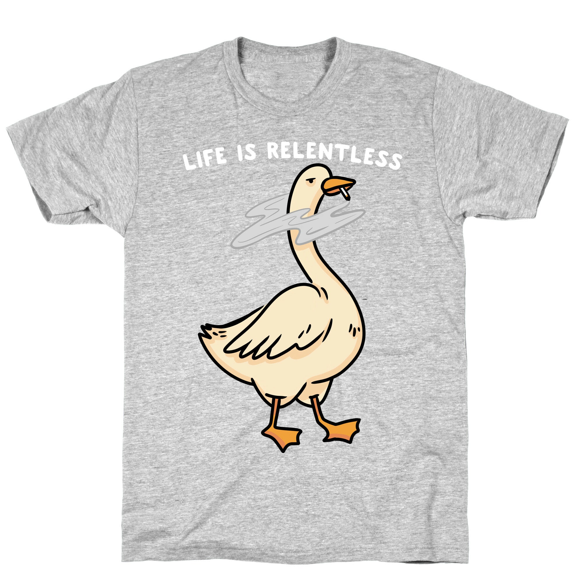 Life Is Relentless Goose T-Shirt