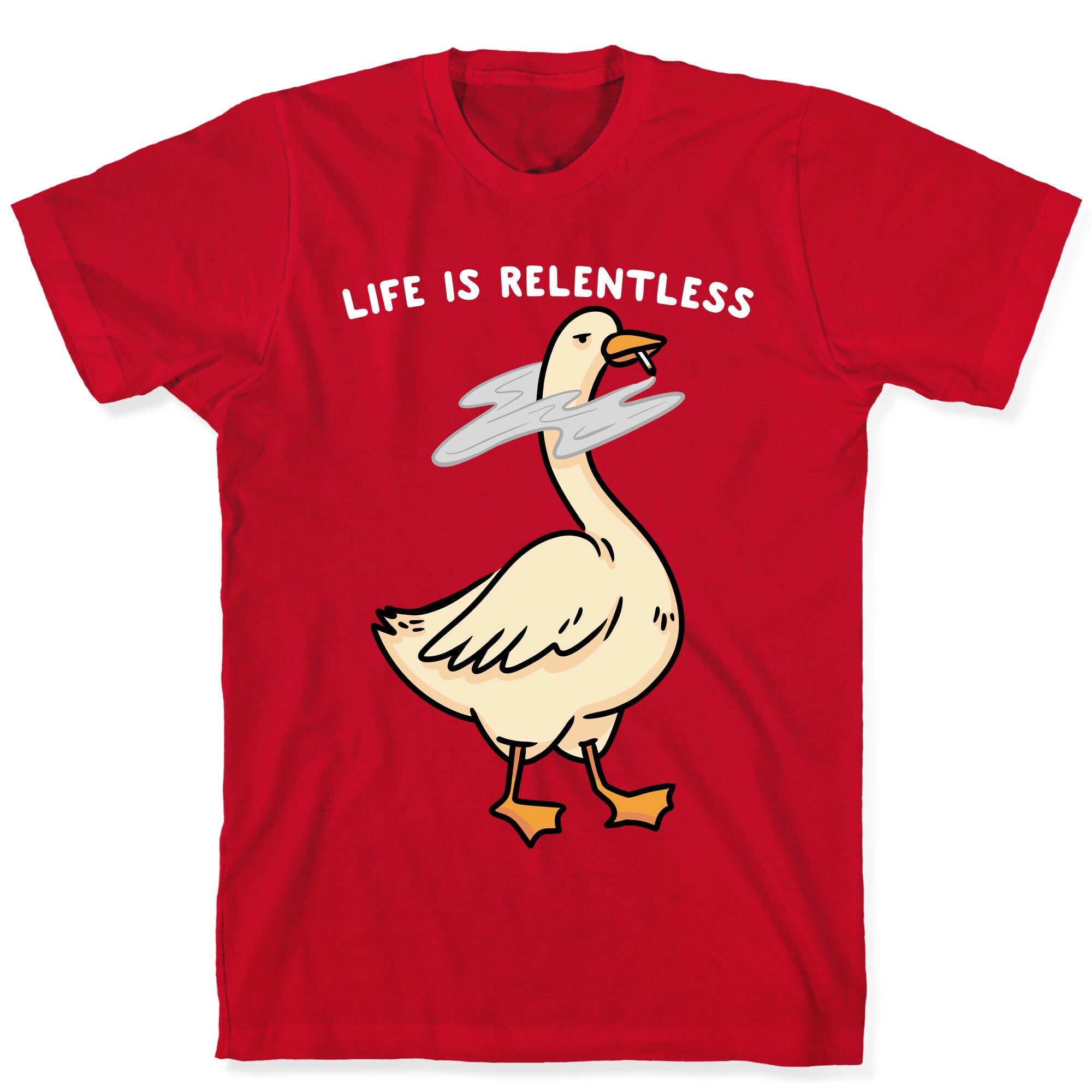 Life Is Relentless Goose T-Shirt