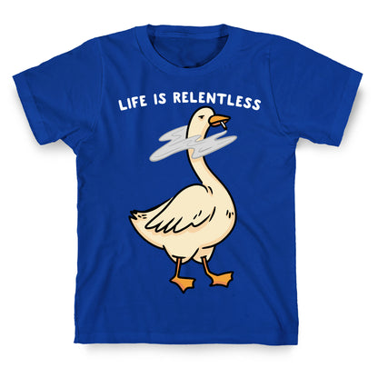 Life Is Relentless Goose T-Shirt