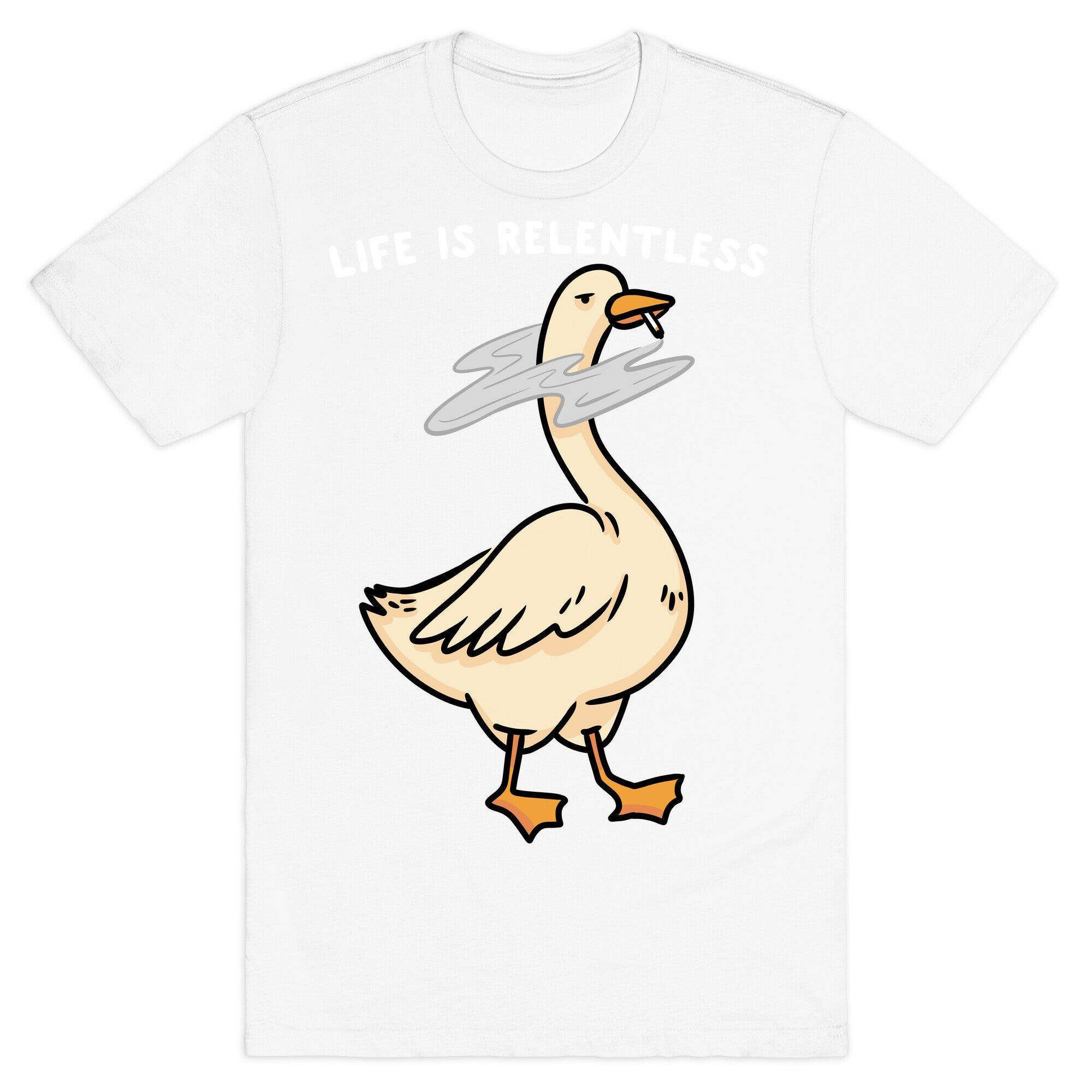 Life Is Relentless Goose T-Shirt