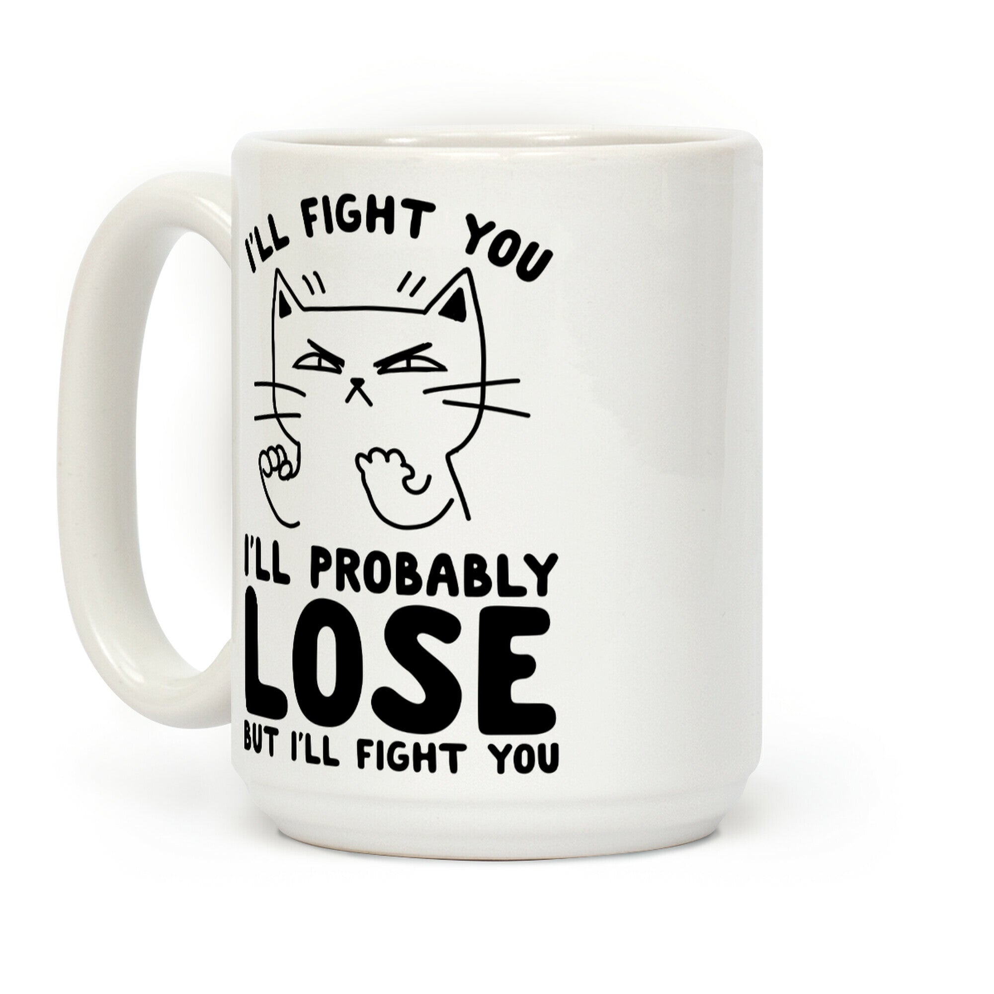 I'll Fight You. I'll Probably Lose, But I'll Fight You Coffee Mug