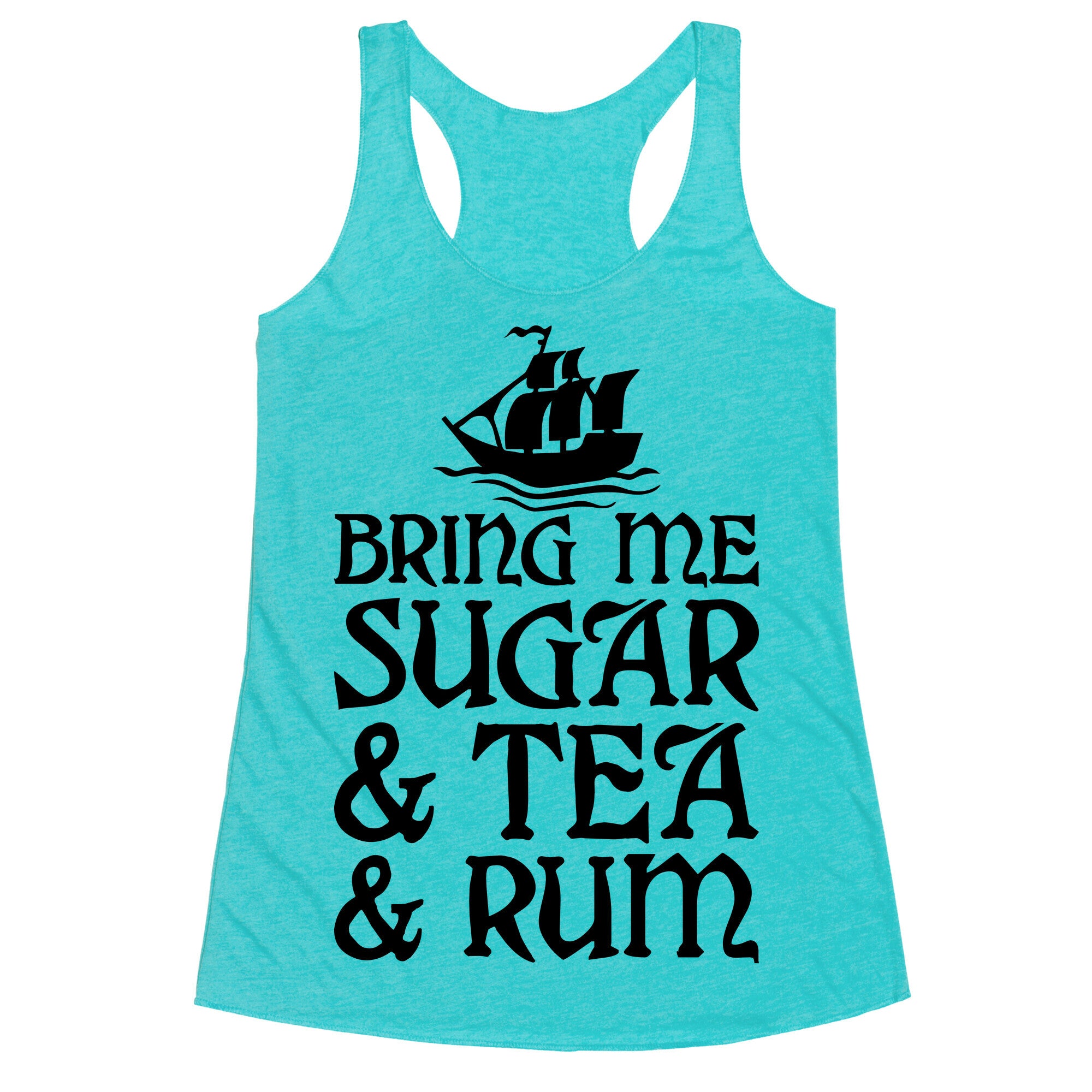 Bring Me Sugar And Tea And Rum Racerback Tank