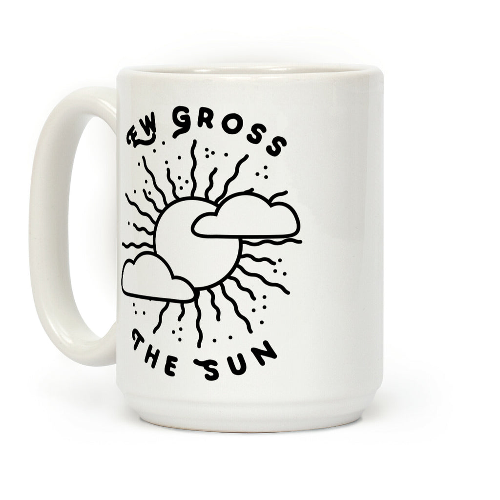 Ew Gross, The Sun Coffee Mug