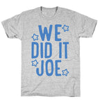 We Did It We Did It Joe T-Shirt