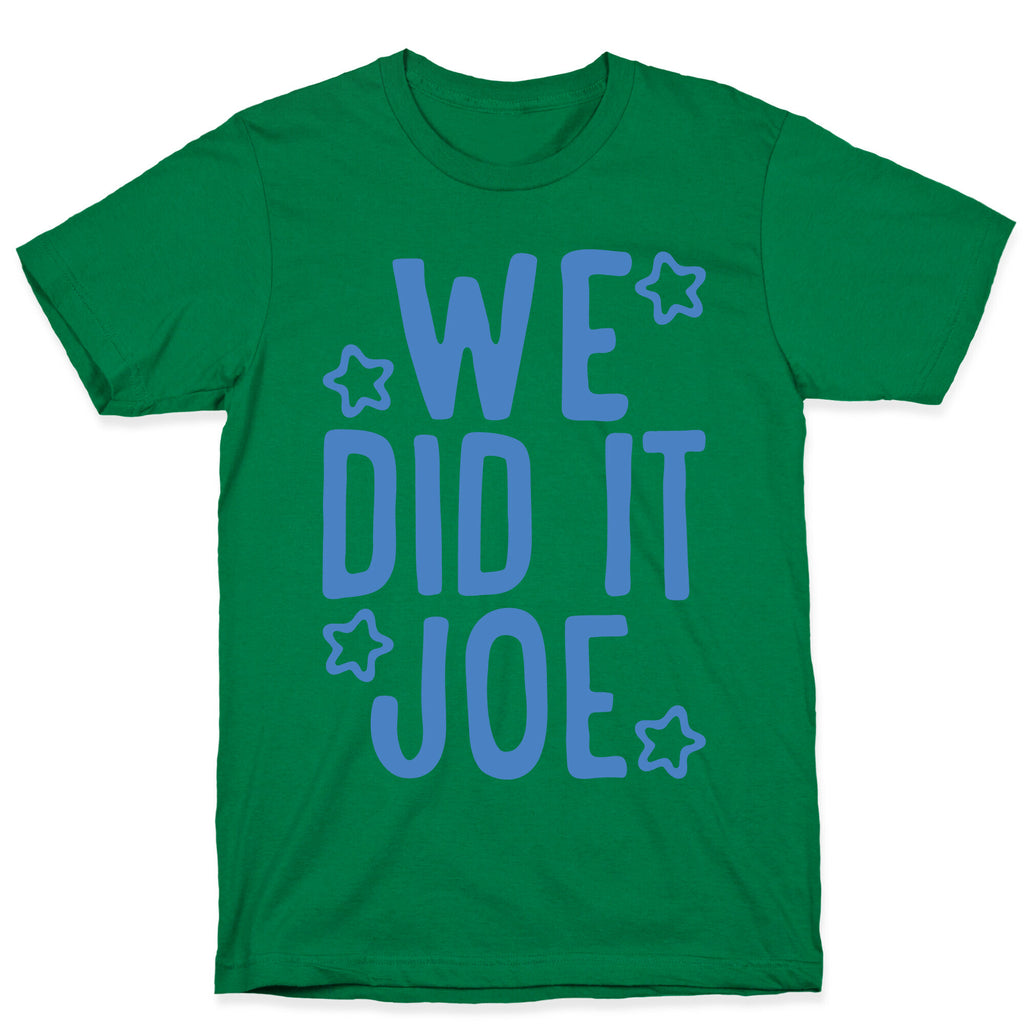 We Did It We Did It Joe T-Shirt
