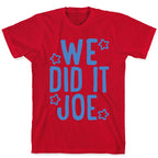 We Did It We Did It Joe T-Shirt