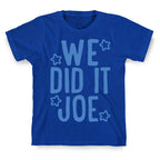 We Did It We Did It Joe T-Shirt