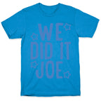 We Did It We Did It Joe T-Shirt
