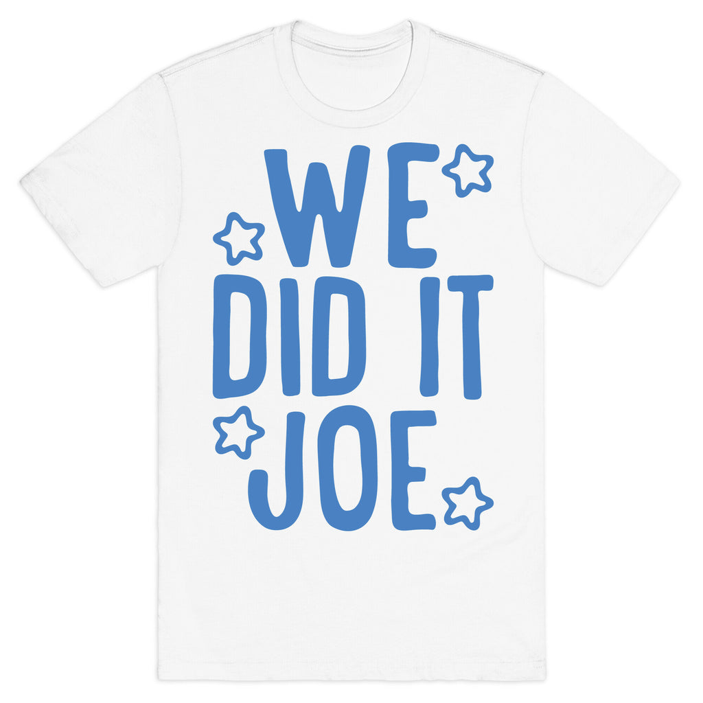 We Did It We Did It Joe T-Shirt
