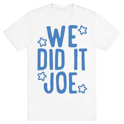 We Did It We Did It Joe T-Shirt