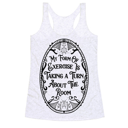 My Form of Exercise Is Taking a Turn About the Room Racerback Tank