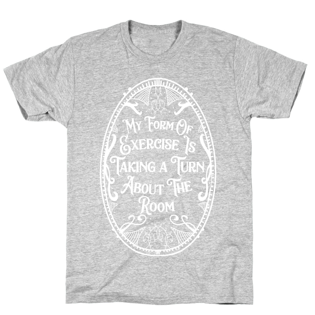My Form of Exercise Is Taking a Turn About the Room T-Shirt