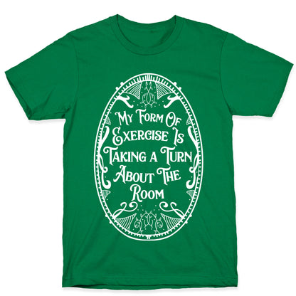 My Form of Exercise Is Taking a Turn About the Room T-Shirt
