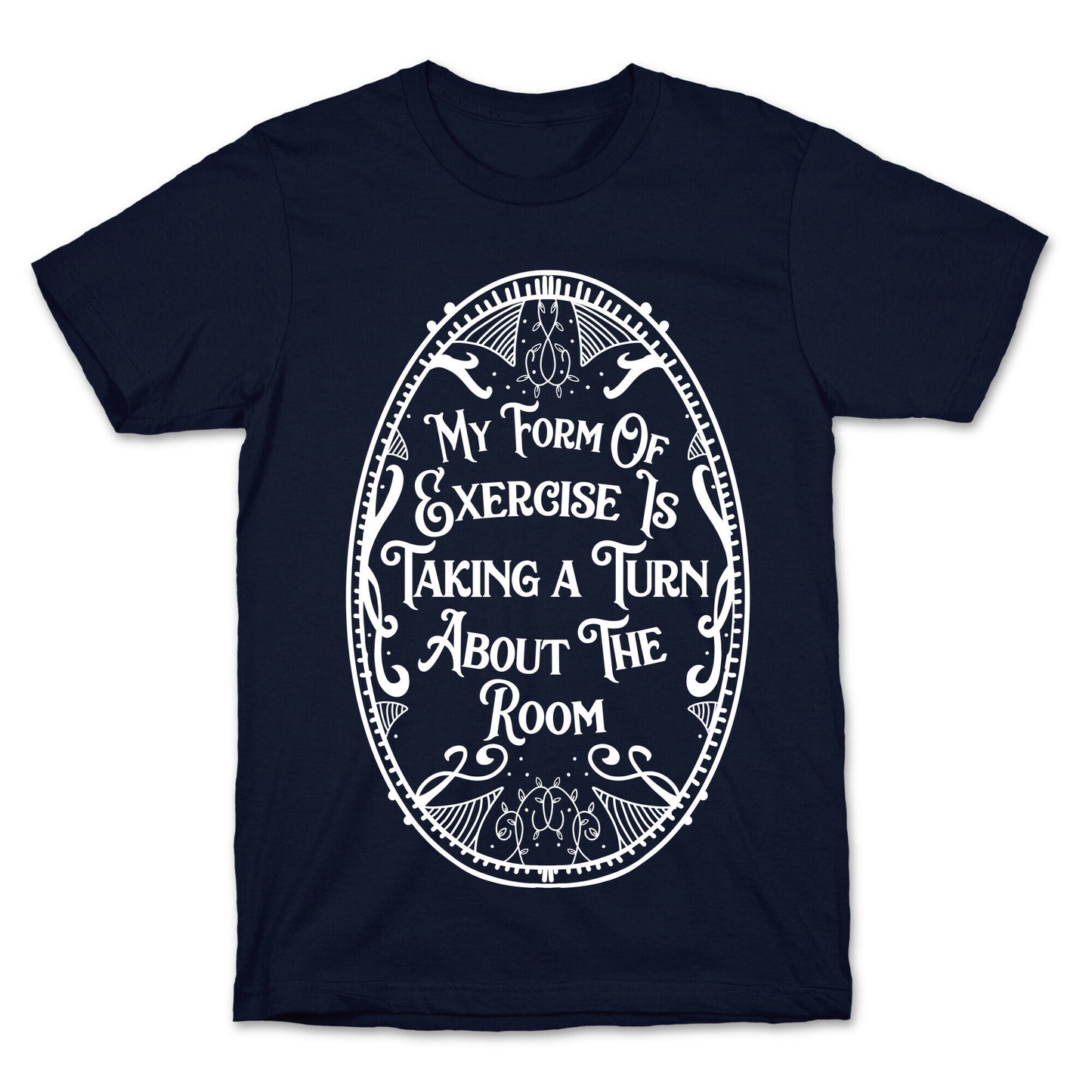 My Form of Exercise Is Taking a Turn About the Room T-Shirt