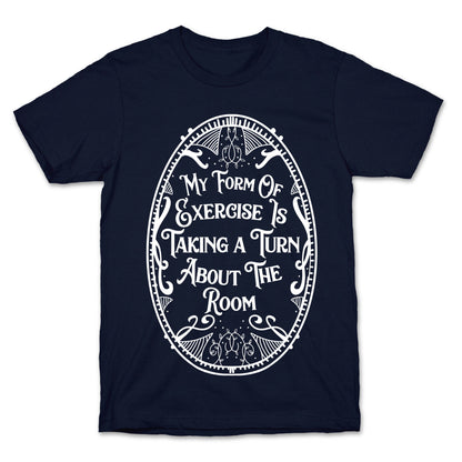 My Form of Exercise Is Taking a Turn About the Room T-Shirt
