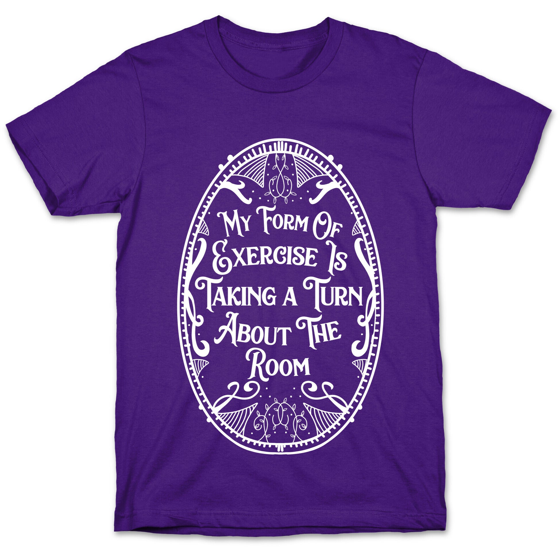 My Form of Exercise Is Taking a Turn About the Room T-Shirt