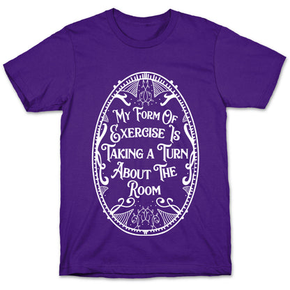 My Form of Exercise Is Taking a Turn About the Room T-Shirt
