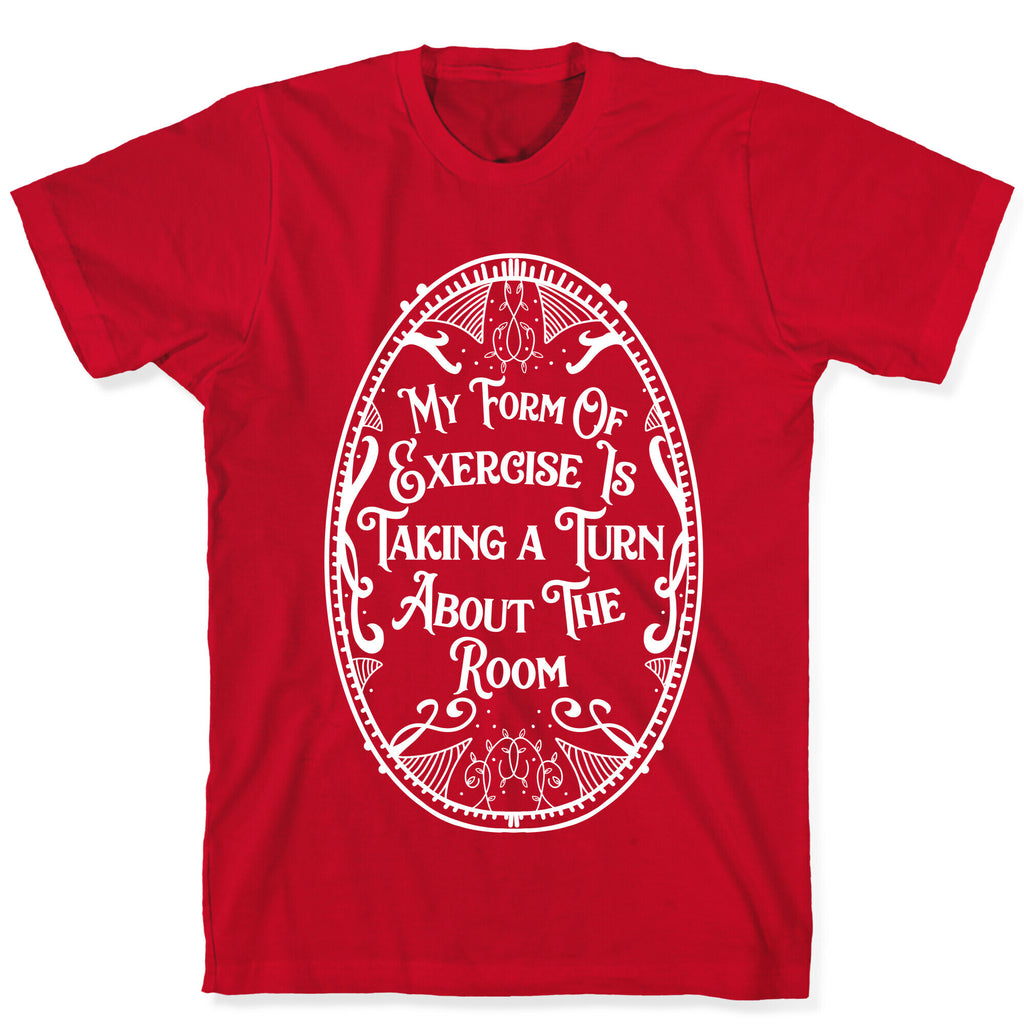 My Form of Exercise Is Taking a Turn About the Room T-Shirt