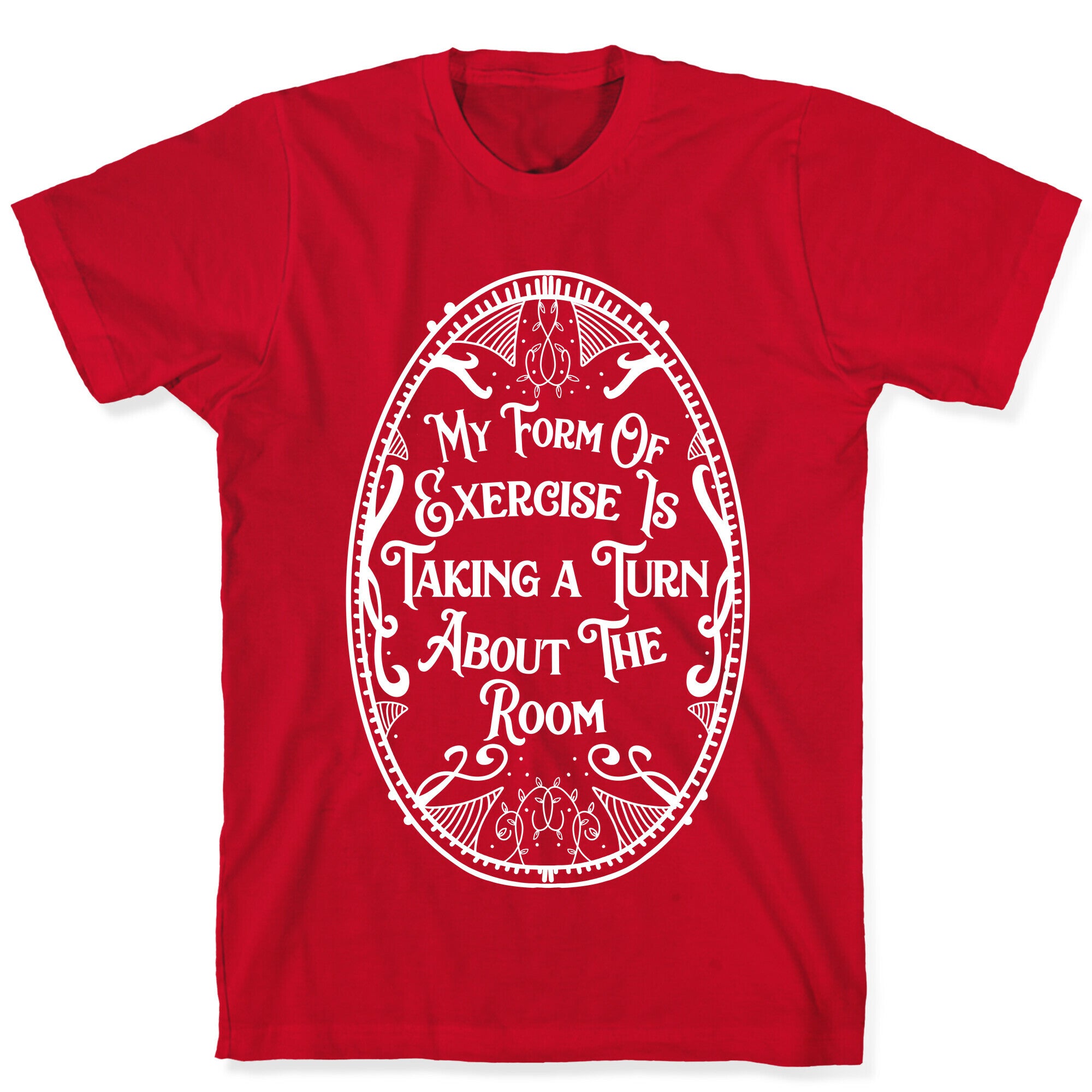 My Form of Exercise Is Taking a Turn About the Room T-Shirt