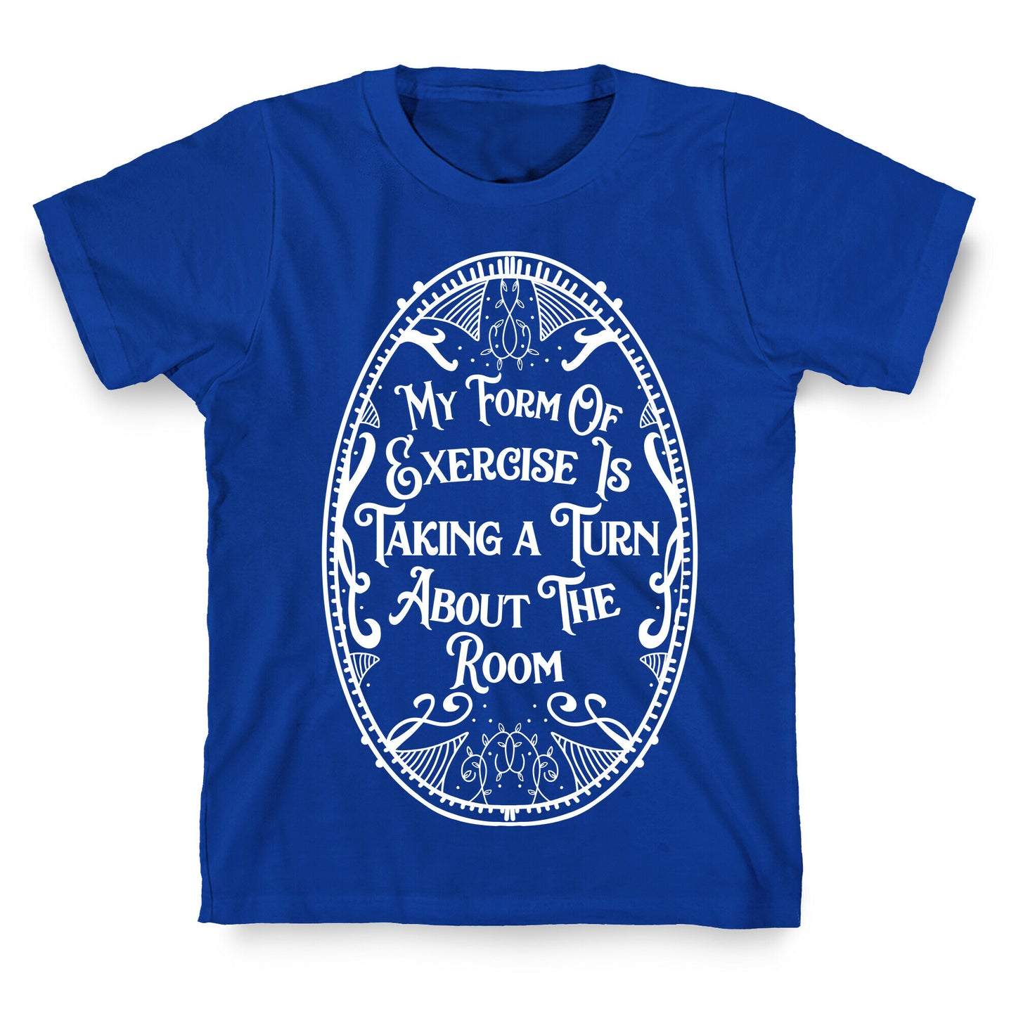 My Form of Exercise Is Taking a Turn About the Room T-Shirt