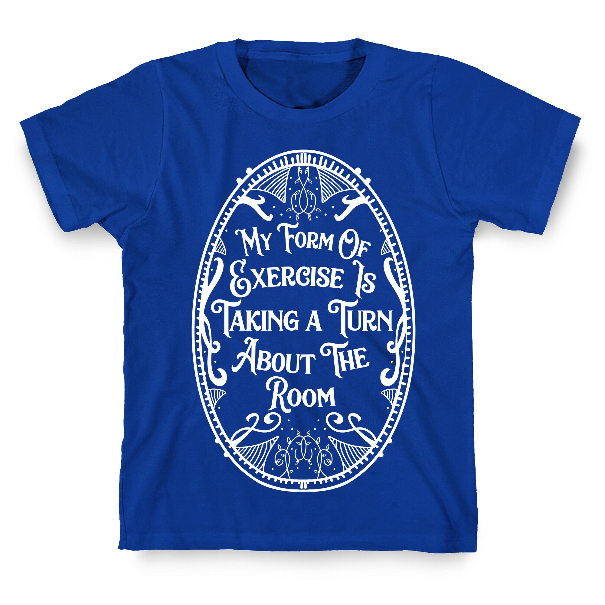My Form of Exercise Is Taking a Turn About the Room T-Shirt