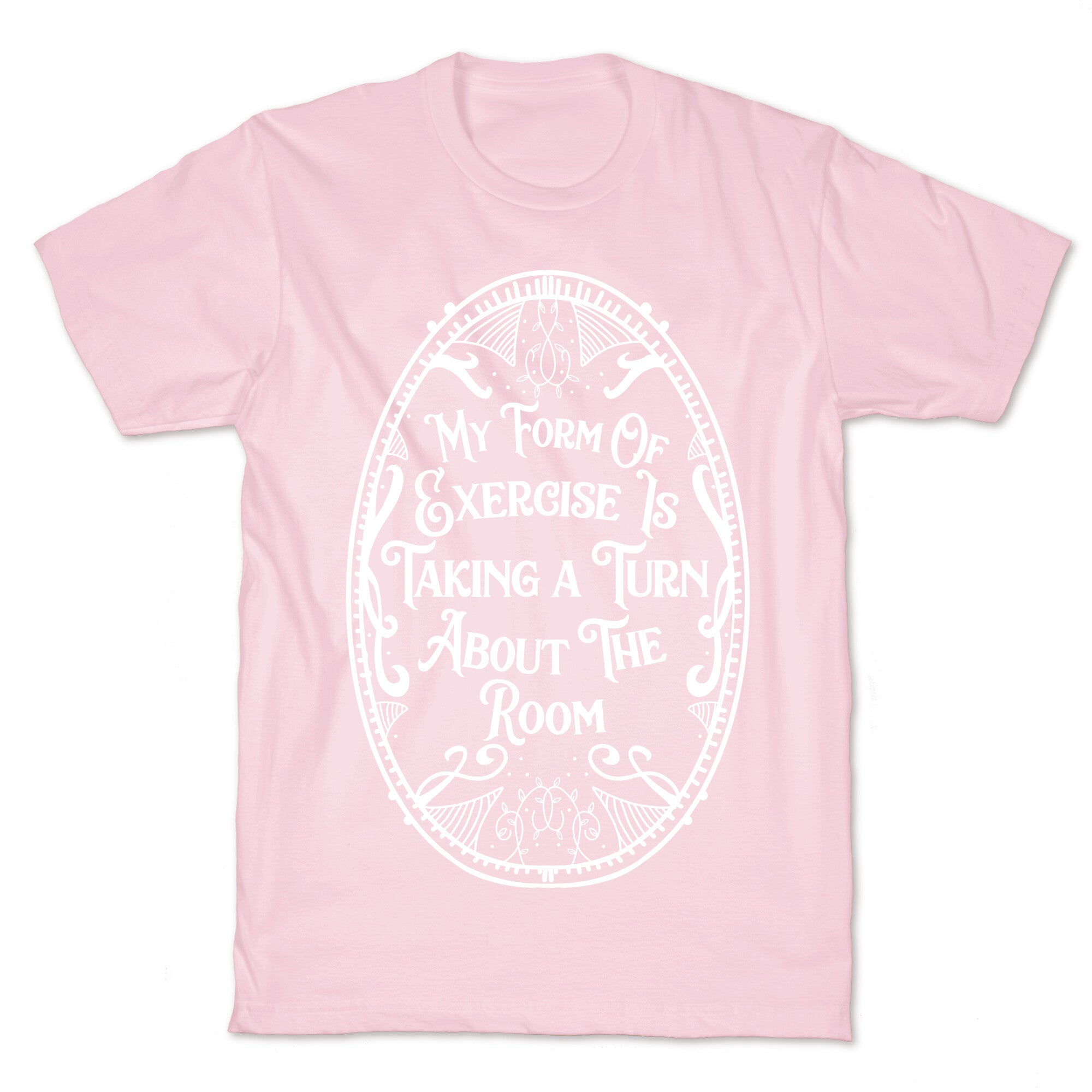 My Form of Exercise Is Taking a Turn About the Room T-Shirt