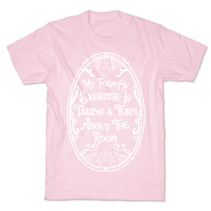 My Form of Exercise Is Taking a Turn About the Room T-Shirt
