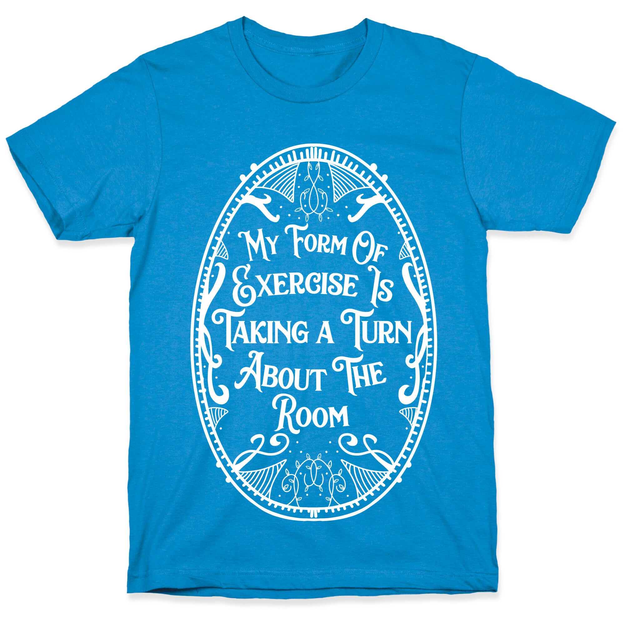 My Form of Exercise Is Taking a Turn About the Room T-Shirt