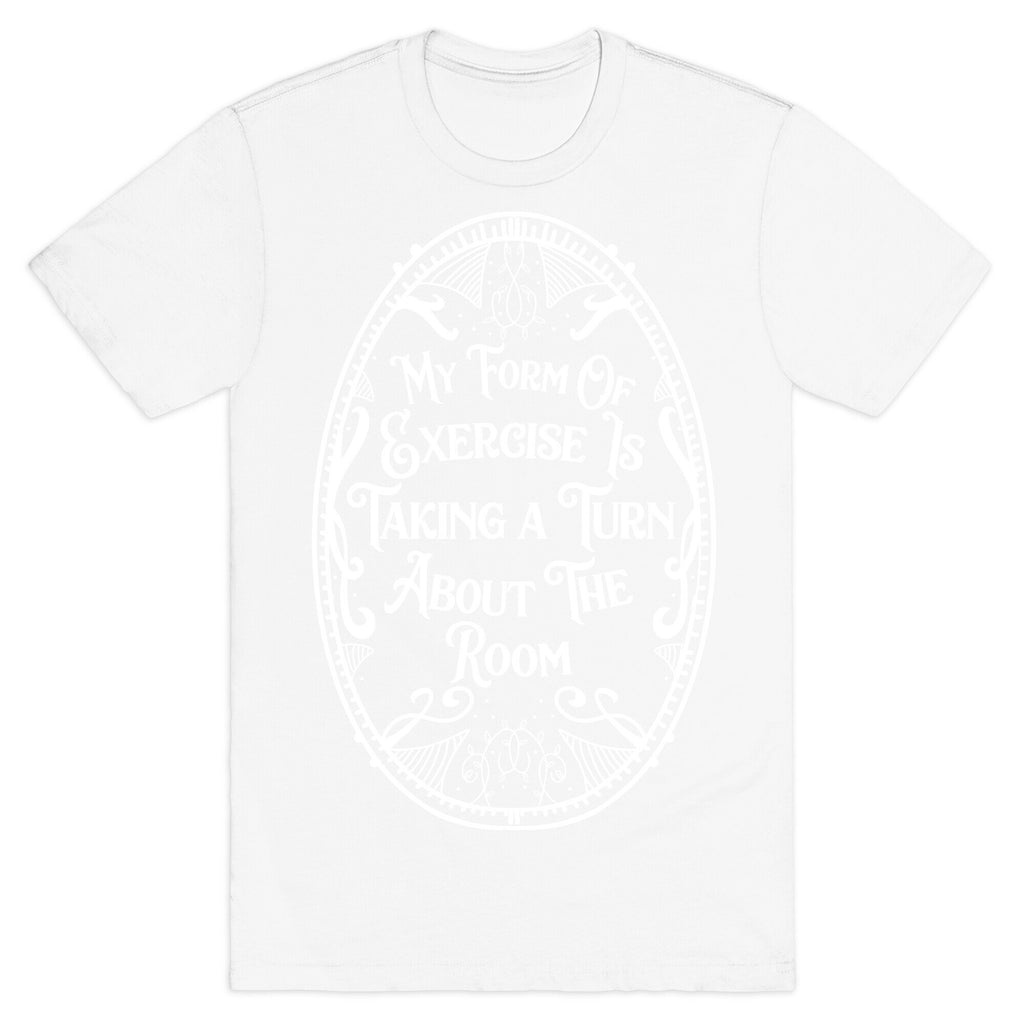 My Form of Exercise Is Taking a Turn About the Room T-Shirt
