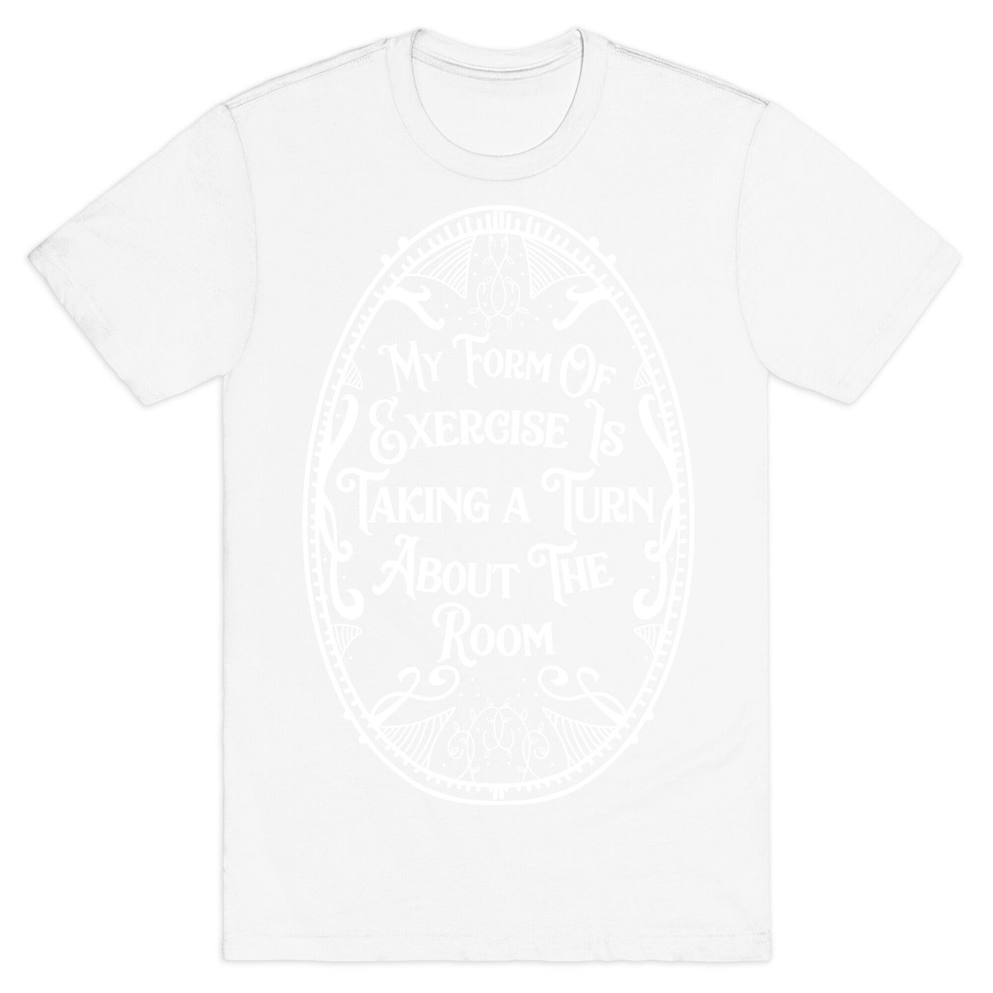 My Form of Exercise Is Taking a Turn About the Room T-Shirt