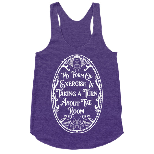 My Form of Exercise Is Taking a Turn About the Room Racerback Tank