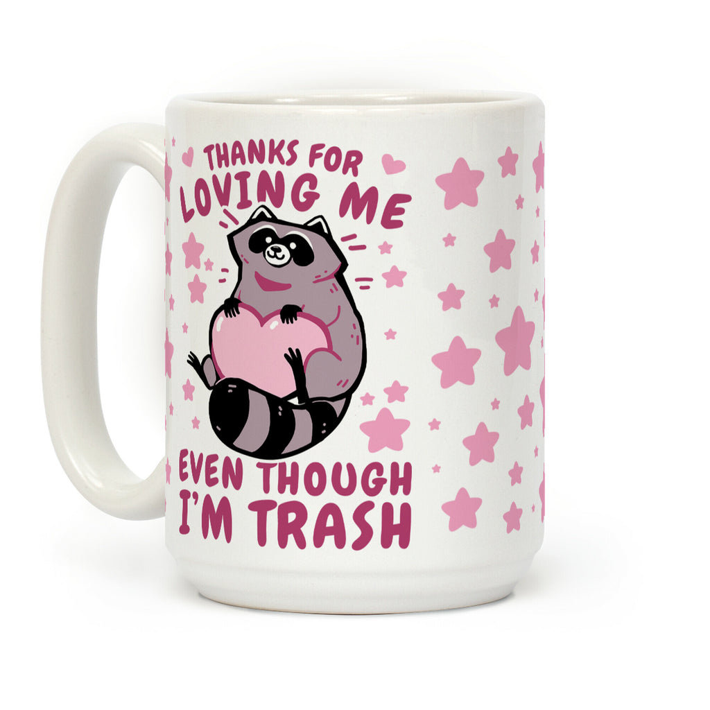 Thanks For Loving Me Even Though I'm Trash Coffee Mug