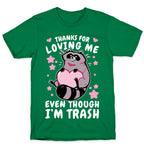 Thanks For Loving Me Even Though I'm Trash T-Shirt