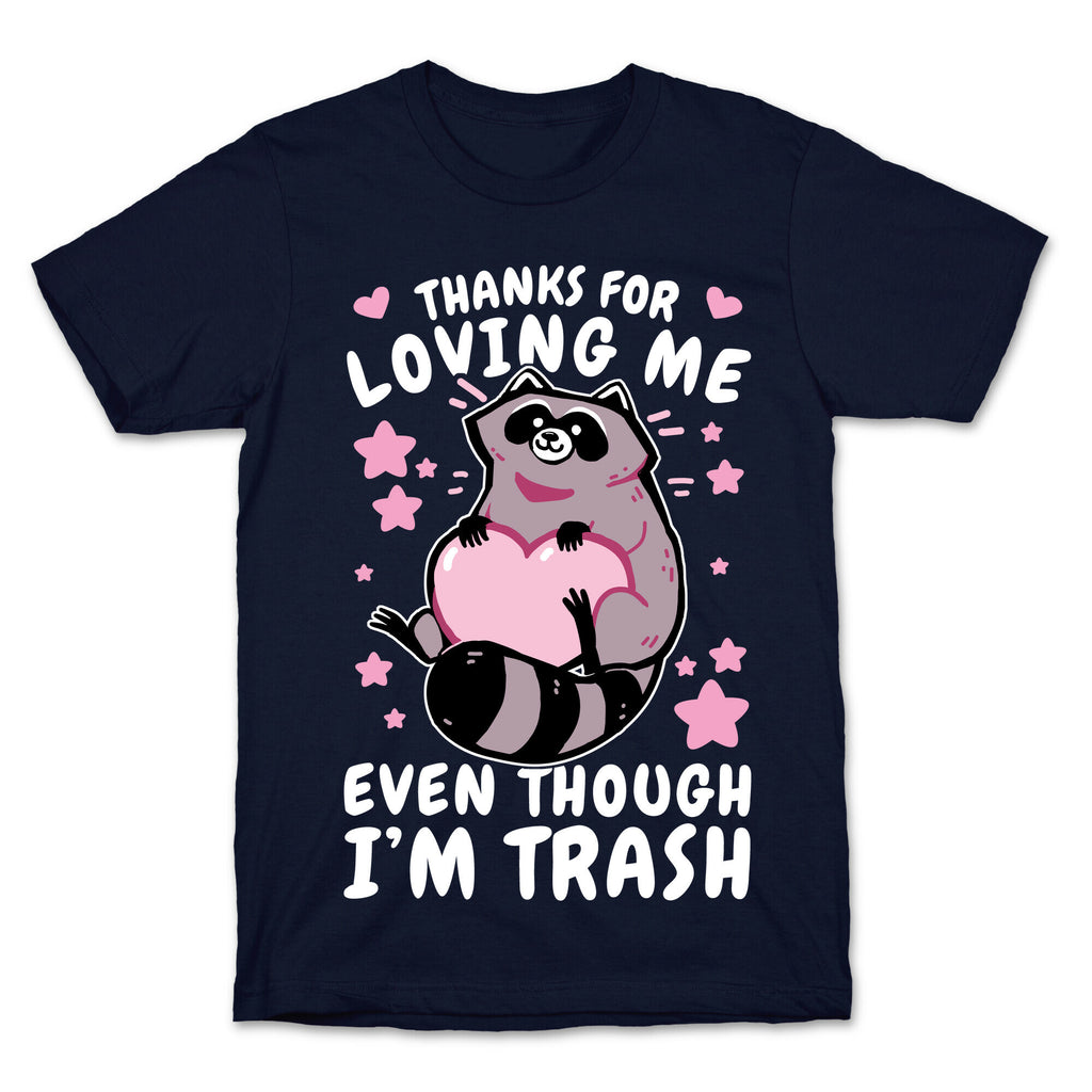 Thanks For Loving Me Even Though I'm Trash T-Shirt