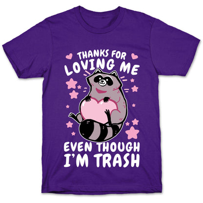 Thanks For Loving Me Even Though I'm Trash T-Shirt
